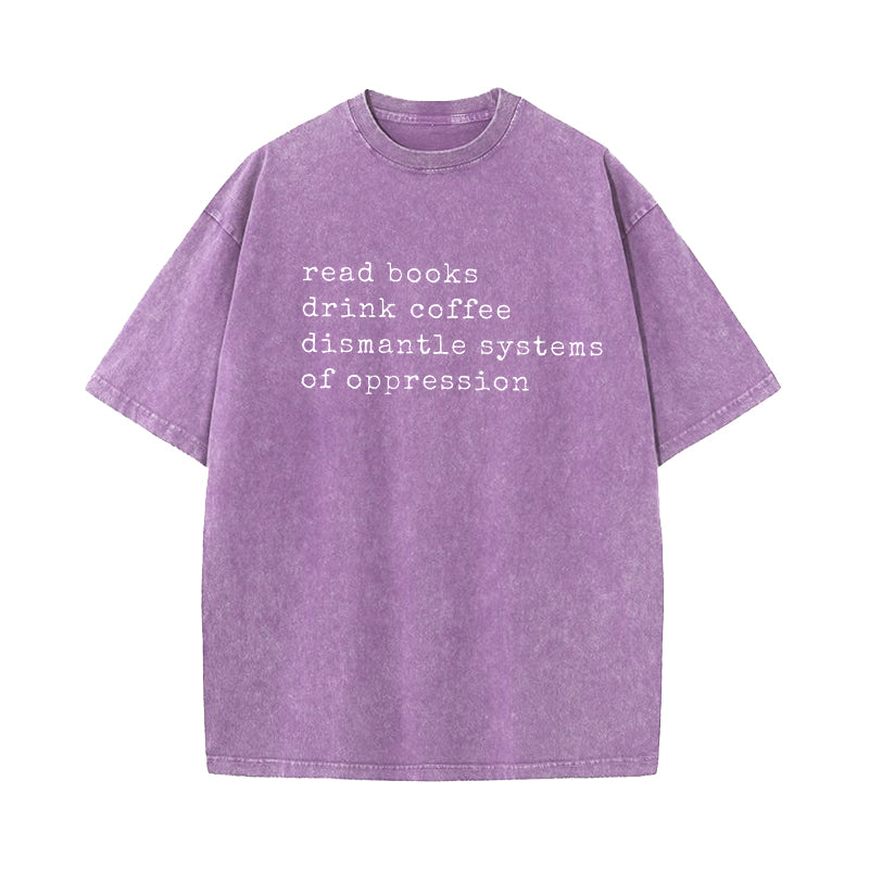 Read Books Drink Coffee Dismantle Systems of Oppression Washed T-Shirt