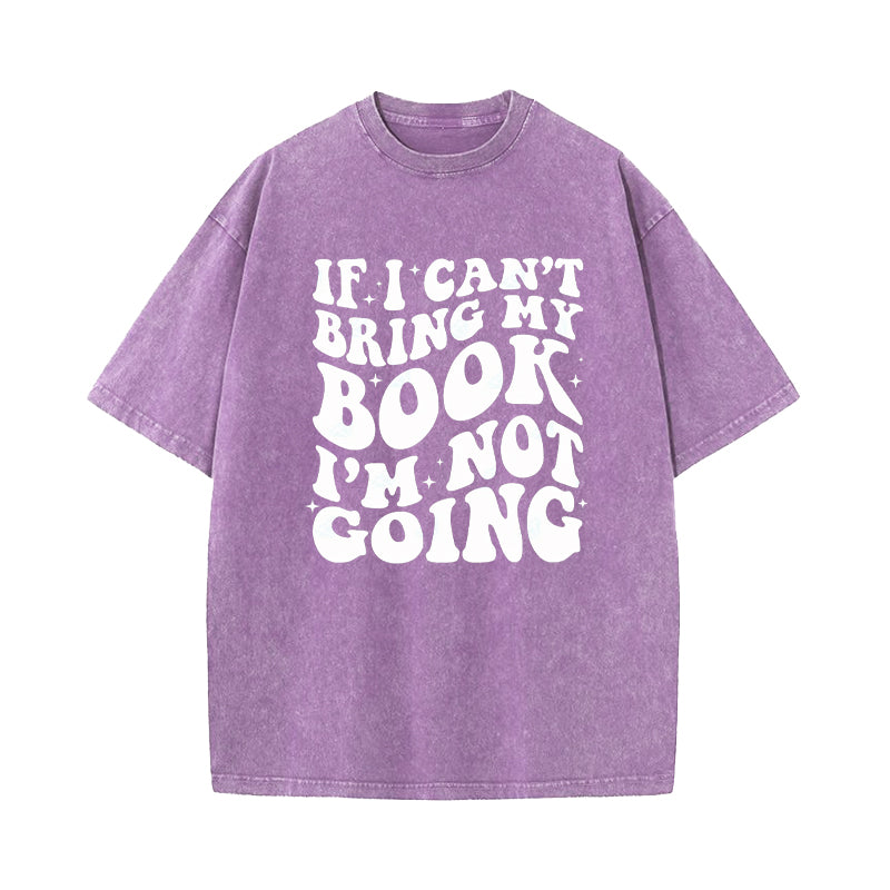If I Can't Bring My Book I'm Not Going Washed T-Shirt