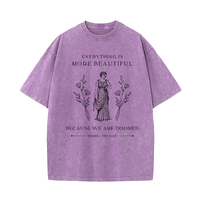 Everything Is More Beautiful Because We're Doomed Iliad Quote Washed T-Shirt