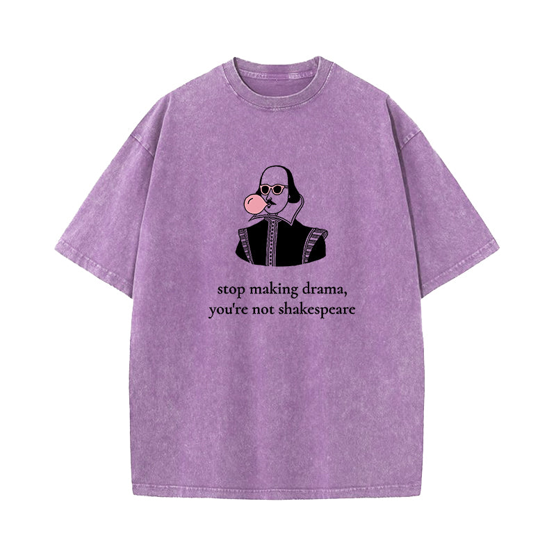 Stop Making Drama You're Not Shakespeare Washed T-Shirt