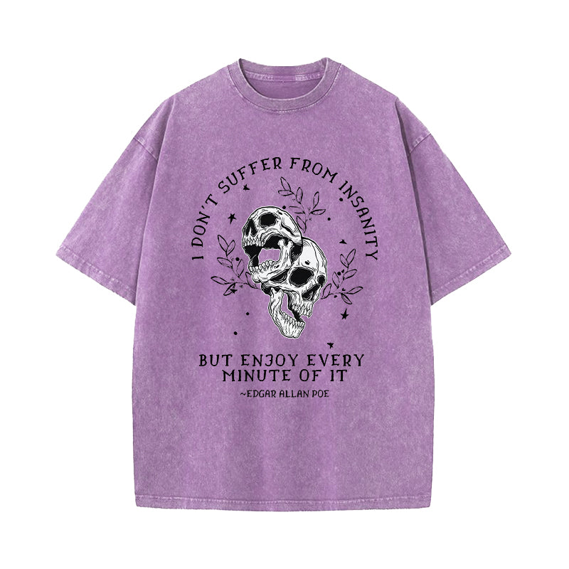 I Don't Suffer From Insanity I Enjoy Every Minute Of It Washed T-Shirt