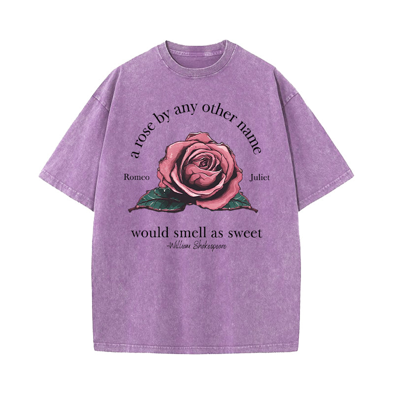 A Rose By Any Other Name Would Smell As Sweet Washed T-Shirt