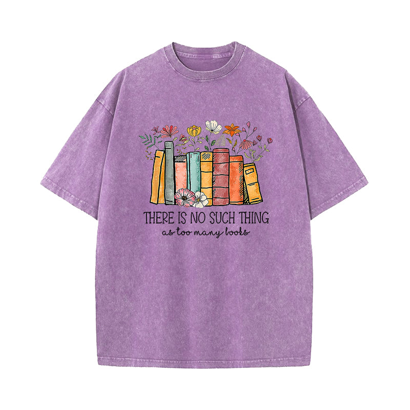 There's No Such A Thing As Too Many Books Washed T-Shirt