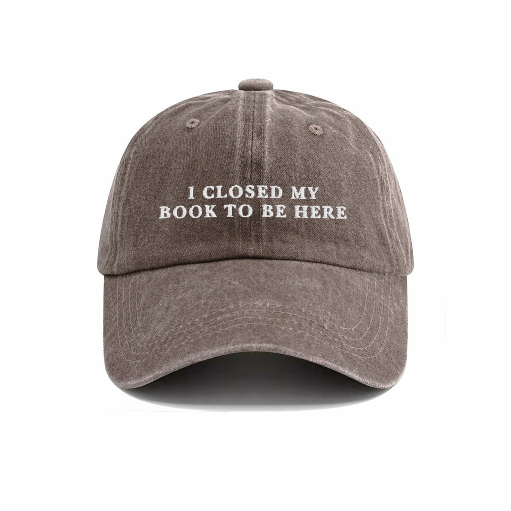 I Closed My Book To Be Here Embroidered  Washed Cap