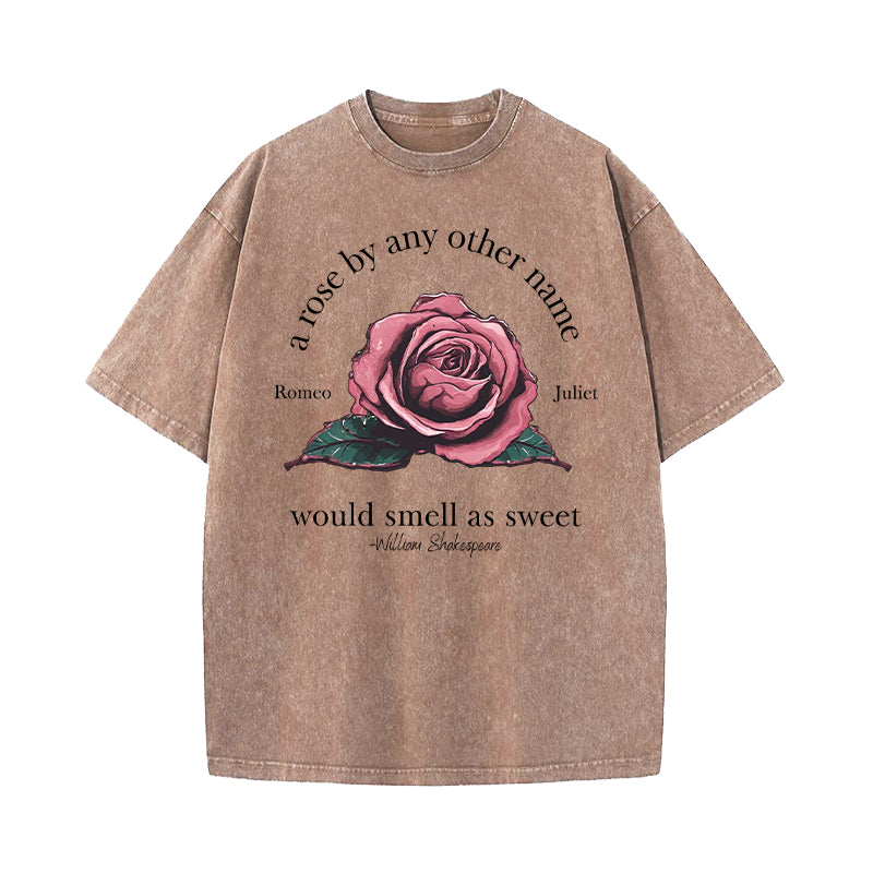 A Rose By Any Other Name Would Smell As Sweet Washed T-Shirt