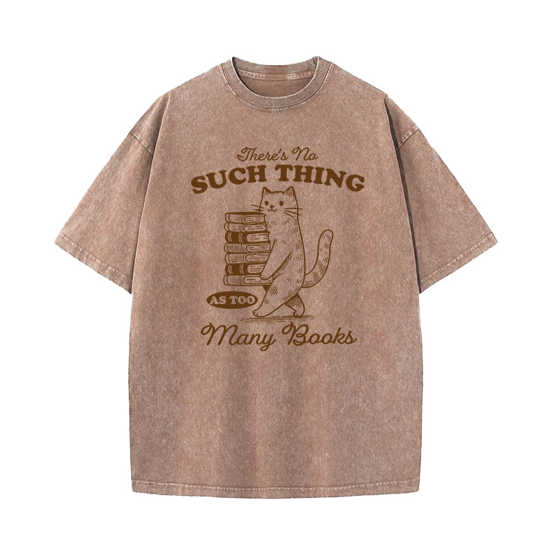 There's No Such Thing As Too Many Books Washed T-Shirt