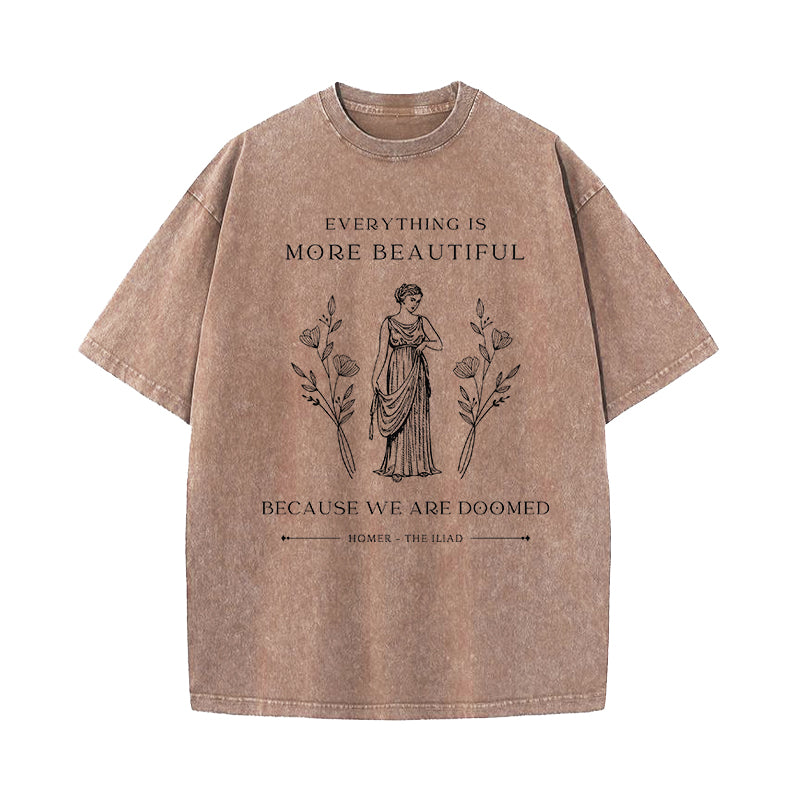 Everything Is More Beautiful Because We're Doomed Iliad Quote Washed T-Shirt