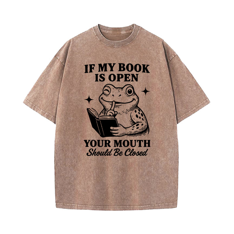 If My Book Is Open Your Mouth Should Be Closed Washed T-Shirt