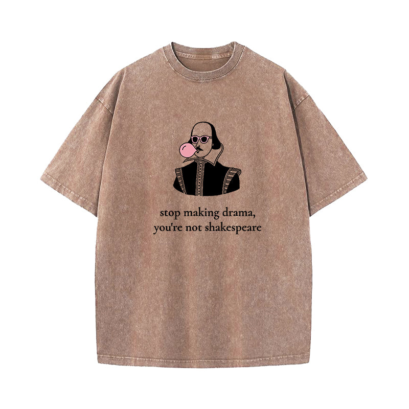 Stop Making Drama You're Not Shakespeare Washed T-Shirt
