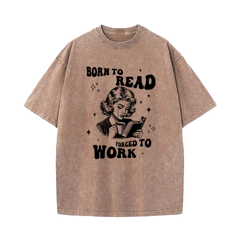 Born To Read Forced To Work Washed T-Shirt