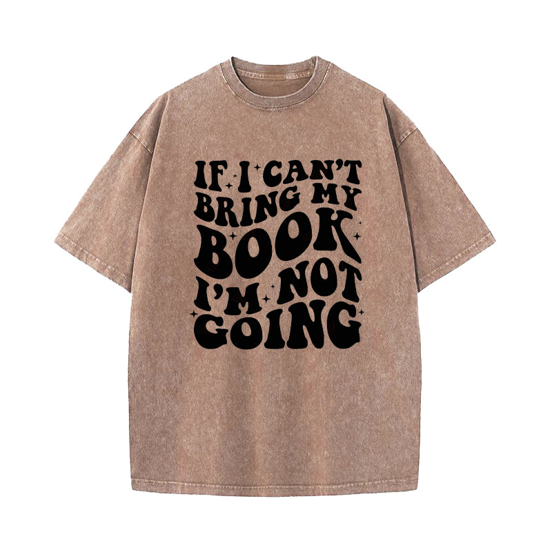 If I Can't Bring My Book I'm Not Going Washed T-Shirt