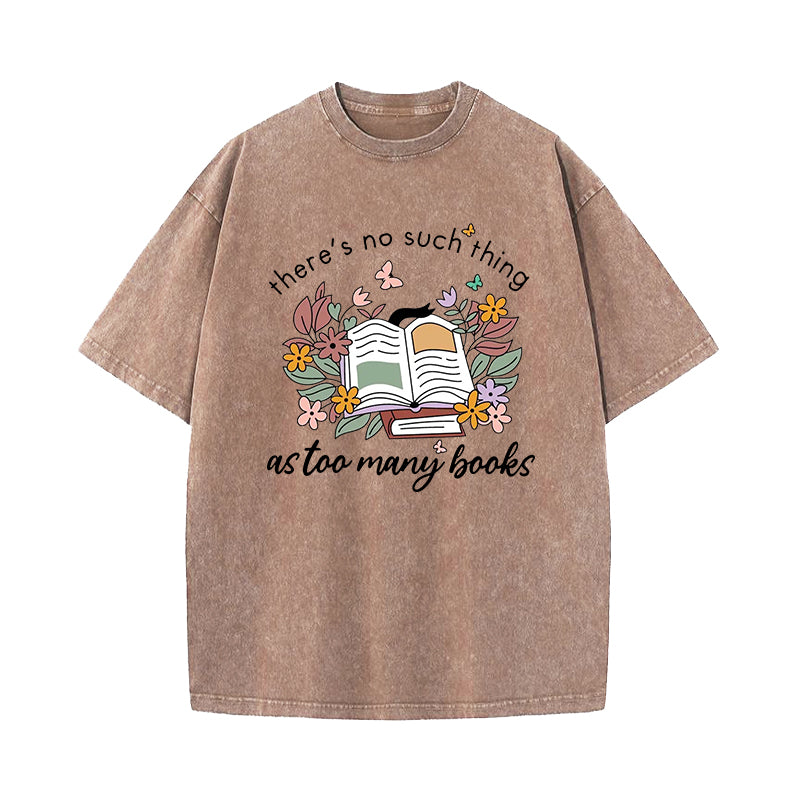 There Is No Such Thing As Too Many Books Washed T-Shirt