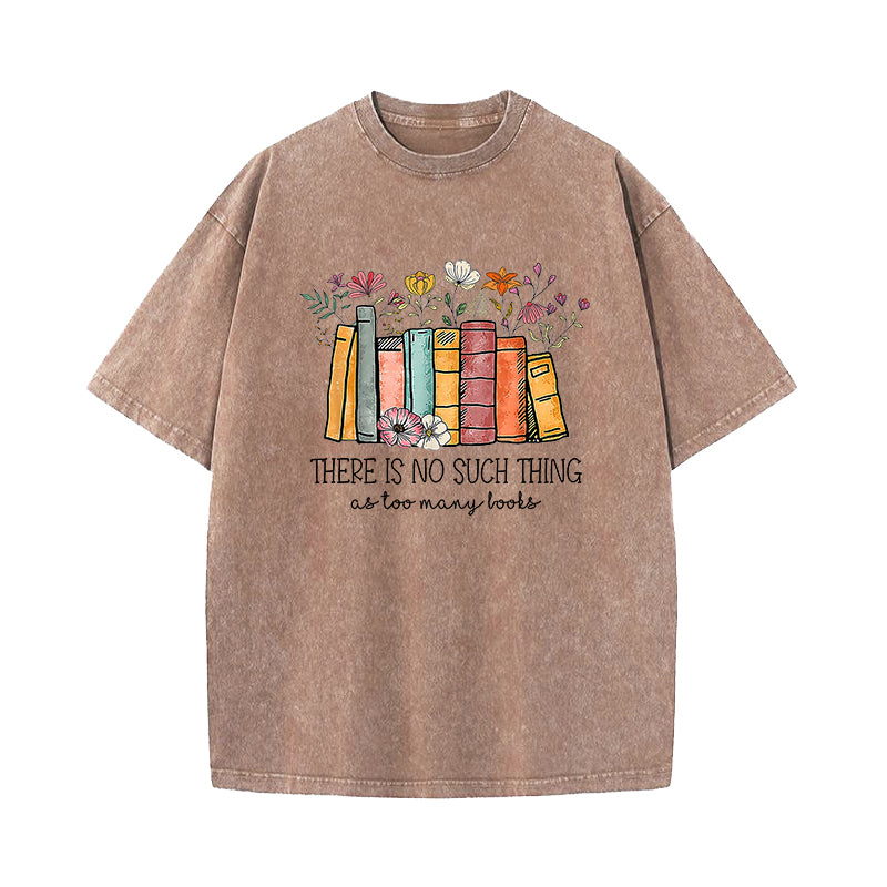 There's No Such A Thing As Too Many Books Washed T-Shirt