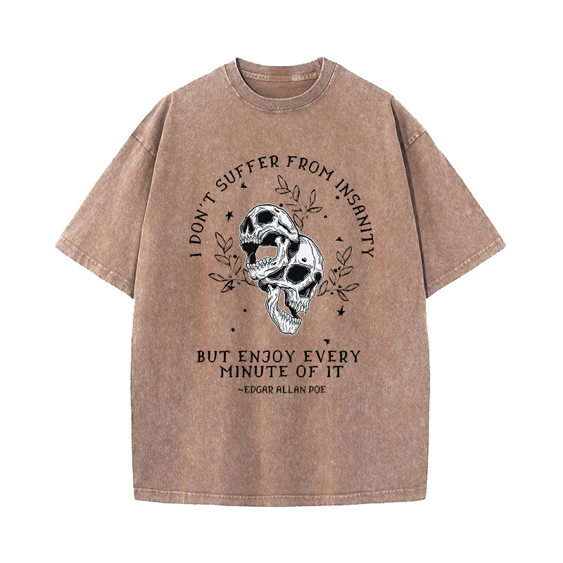 I Don't Suffer From Insanity I Enjoy Every Minute Of It Washed T-Shirt