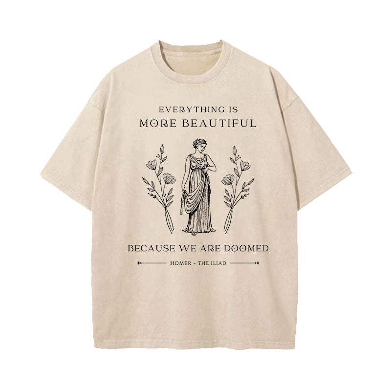 Everything Is More Beautiful Because We're Doomed Iliad Quote Washed T-Shirt
