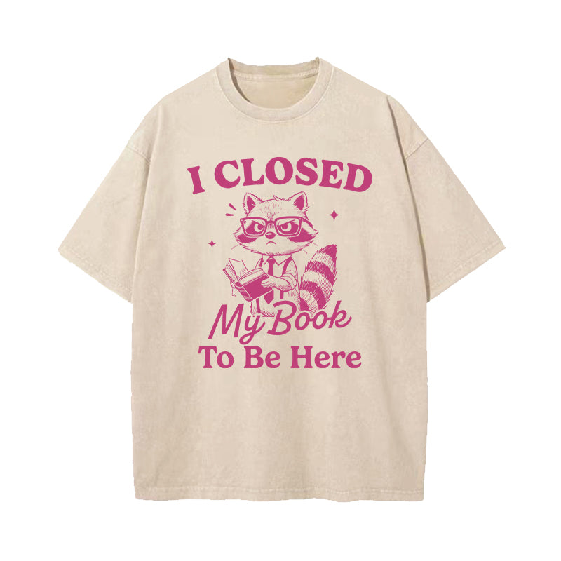 I Closed My Book To Be Here Washed T-Shirt