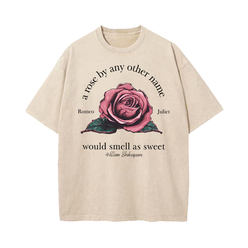 A Rose By Any Other Name Would Smell As Sweet Washed T-Shirt