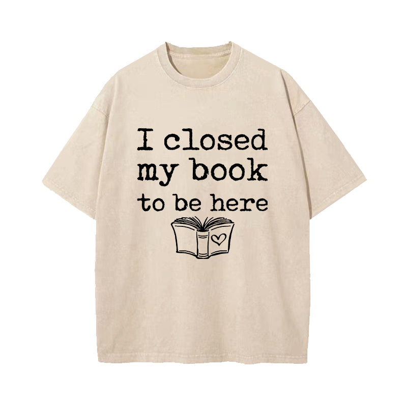 I Closed My Book To Be Here Washed T-Shirt
