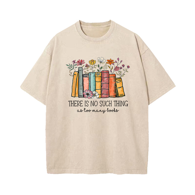 There's No Such A Thing As Too Many Books Washed T-Shirt