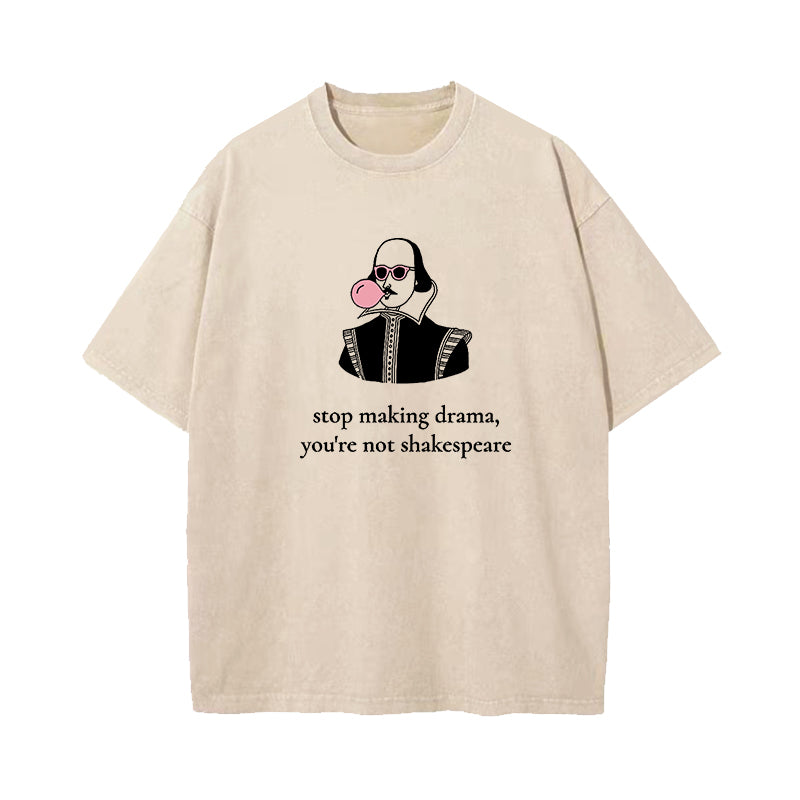 Stop Making Drama You're Not Shakespeare Washed T-Shirt