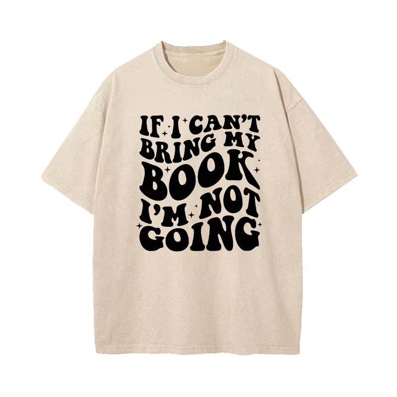If I Can't Bring My Book I'm Not Going Washed T-Shirt